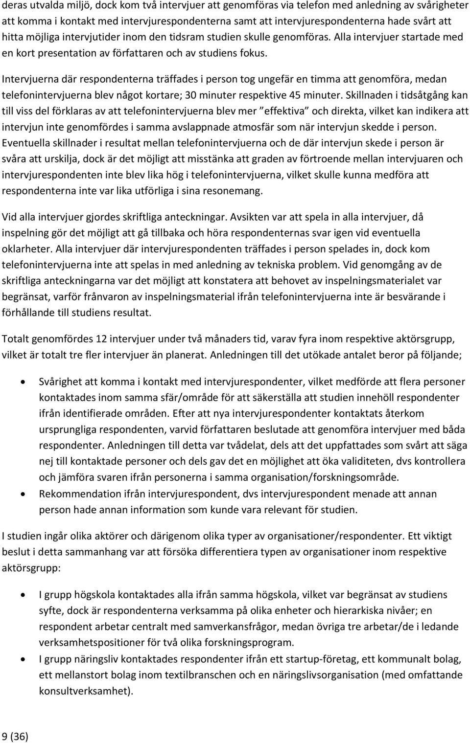 Intervjuerna där respondenterna träffades i person tog ungefär en timma att genomföra, medan telefonintervjuerna blev något kortare; 30 minuter respektive 45 minuter.