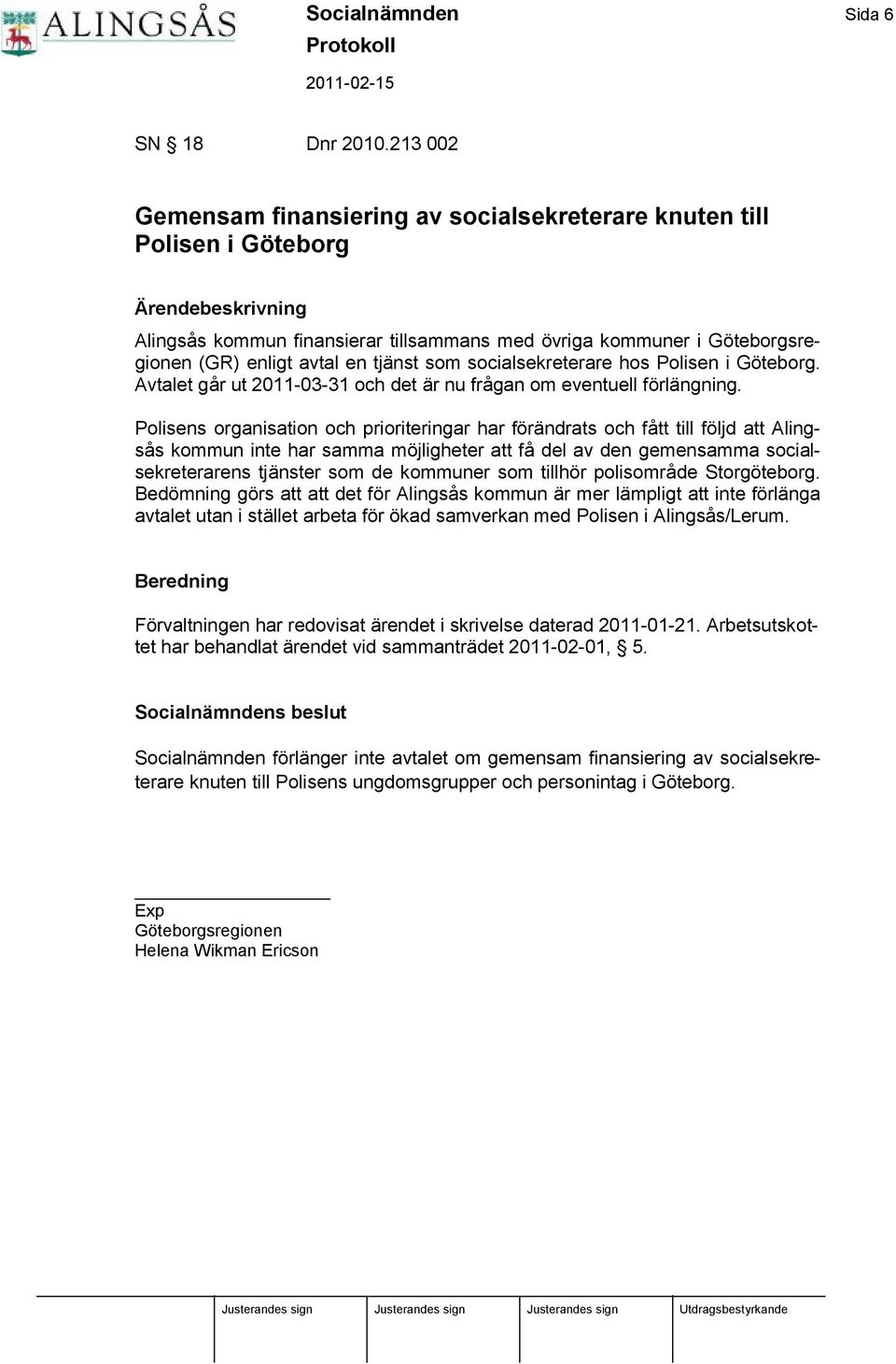 en tjä nst som socialsekreterare hos Polisen i Göteborg. Avtalet går ut 2011-03-31 och det ä r nu frågan om eventuell förlä ngning.