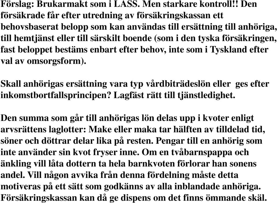 försäkringen, fast beloppet bestäms enbart efter behov, inte som i Tyskland efter val av omsorgsform). Skall anhörigas ersättning vara typ vårdbiträdeslön eller ges efter inkomstbortfallsprincipen?