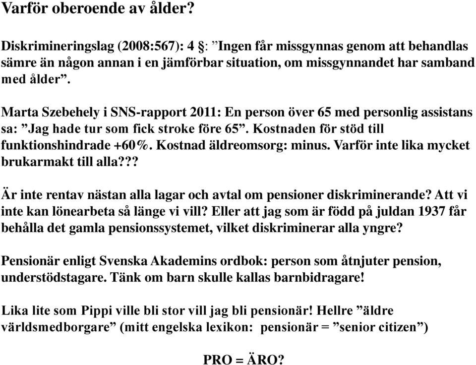 Varför inte lika mycket brukarmakt till alla??? Är inte rentav nästan alla lagar och avtal om pensioner diskriminerande? Att vi inte kan lönearbeta så länge vi vill?