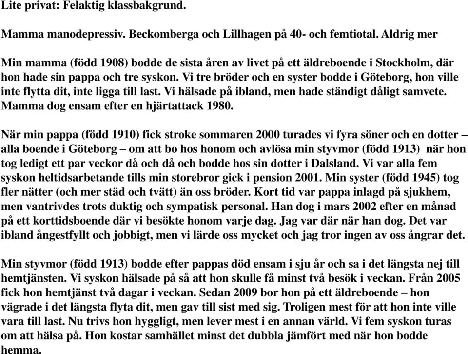 Sedan 2009 bor hon på ett äldreboende hon vägrade i det längsta flyta dit, men gav till sist med sig. Troligen mest för att hon inte ville vara till last.