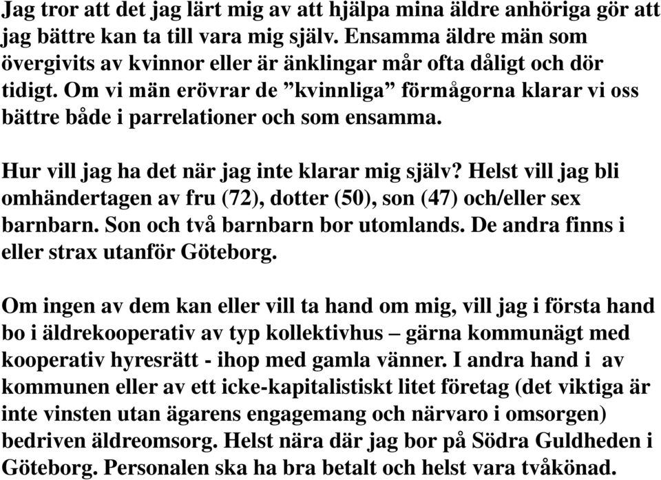 Hur vill jag ha det när jag inte klarar mig själv? Helst vill jag bli omhändertagen av fru (72), dotter (50), son (47) och/eller sex barnbarn. Son och två barnbarn bor utomlands.