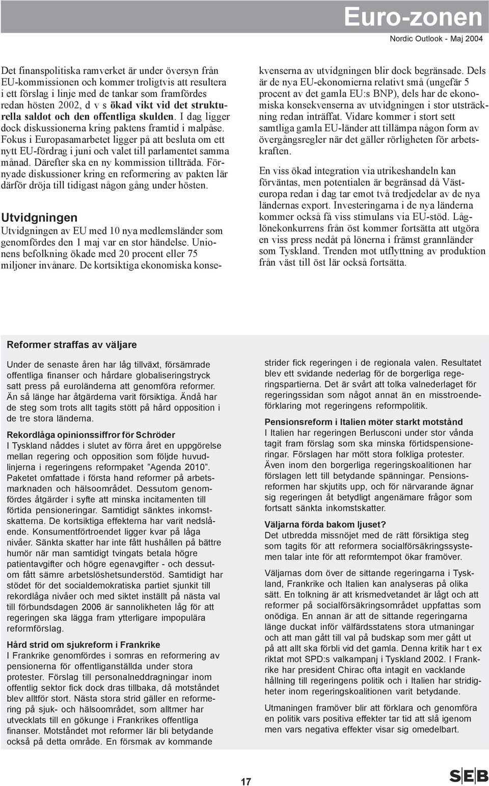 Fokus i Europasamarbetet ligger på att besluta om ett nytt EU-fördrag i juni och valet till parlamentet samma månad. Därefter ska en ny kommission tillträda.