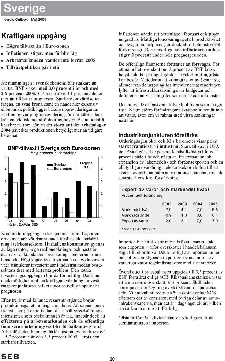 Starkare omvärldsefterfrågan, en svag krona samt en något mer expansiv ekonomisk politik ligger bakom upprevideringarna.