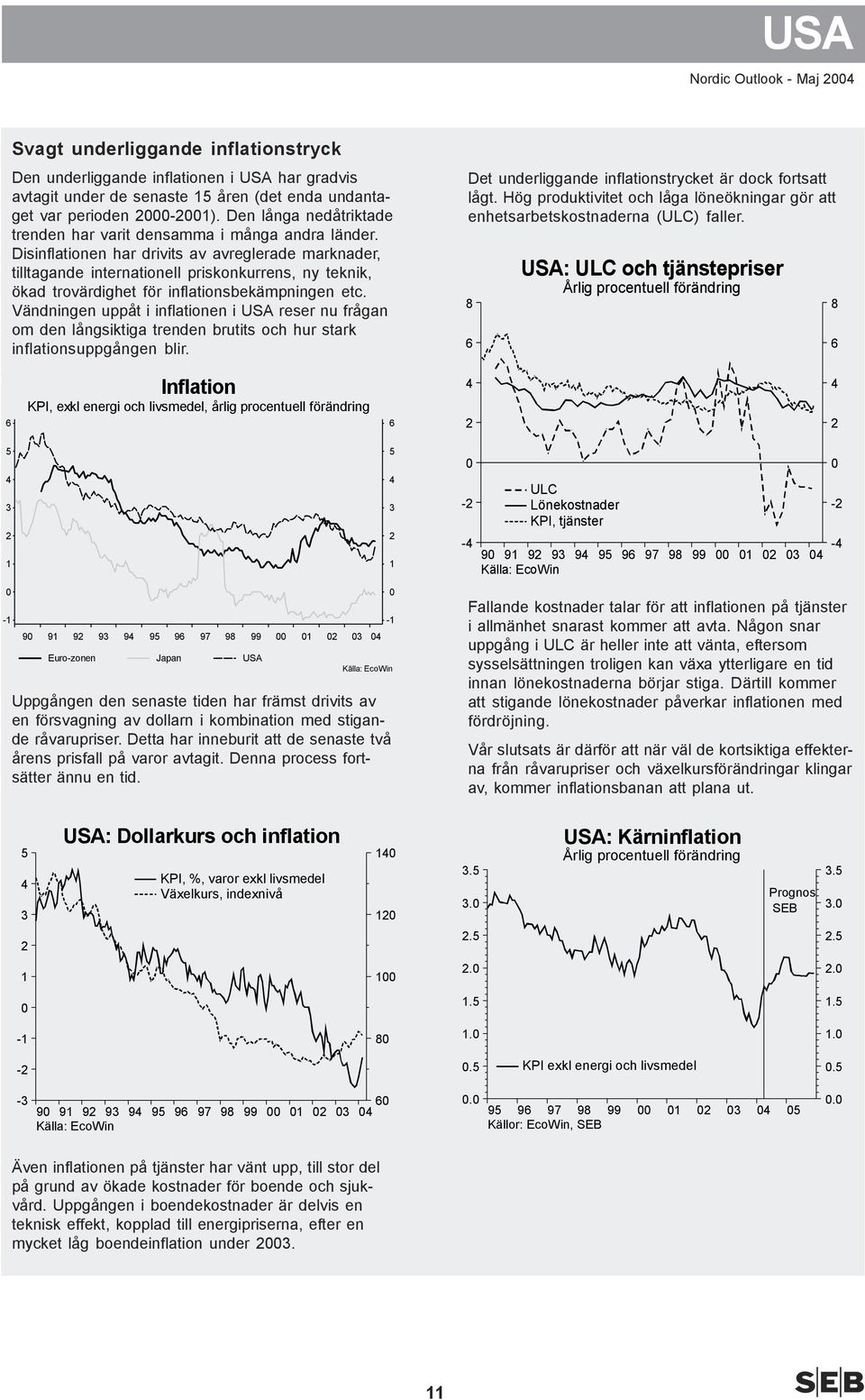 Disinflationen har drivits av avreglerade marknader, tilltagande internationell priskonkurrens, ny teknik, ökad trovärdighet för inflationsbekämpningen etc.