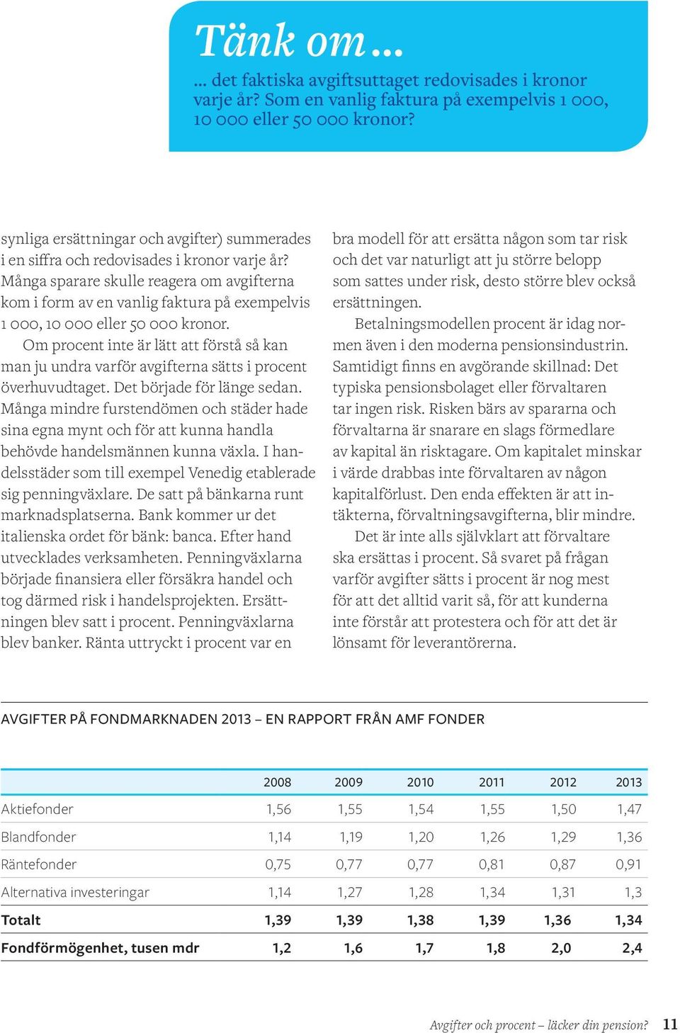 Många sparare skulle reagera om avgifterna kom i form av en vanlig faktura på exempelvis 1 000, 10 000 eller 50 000 kronor.