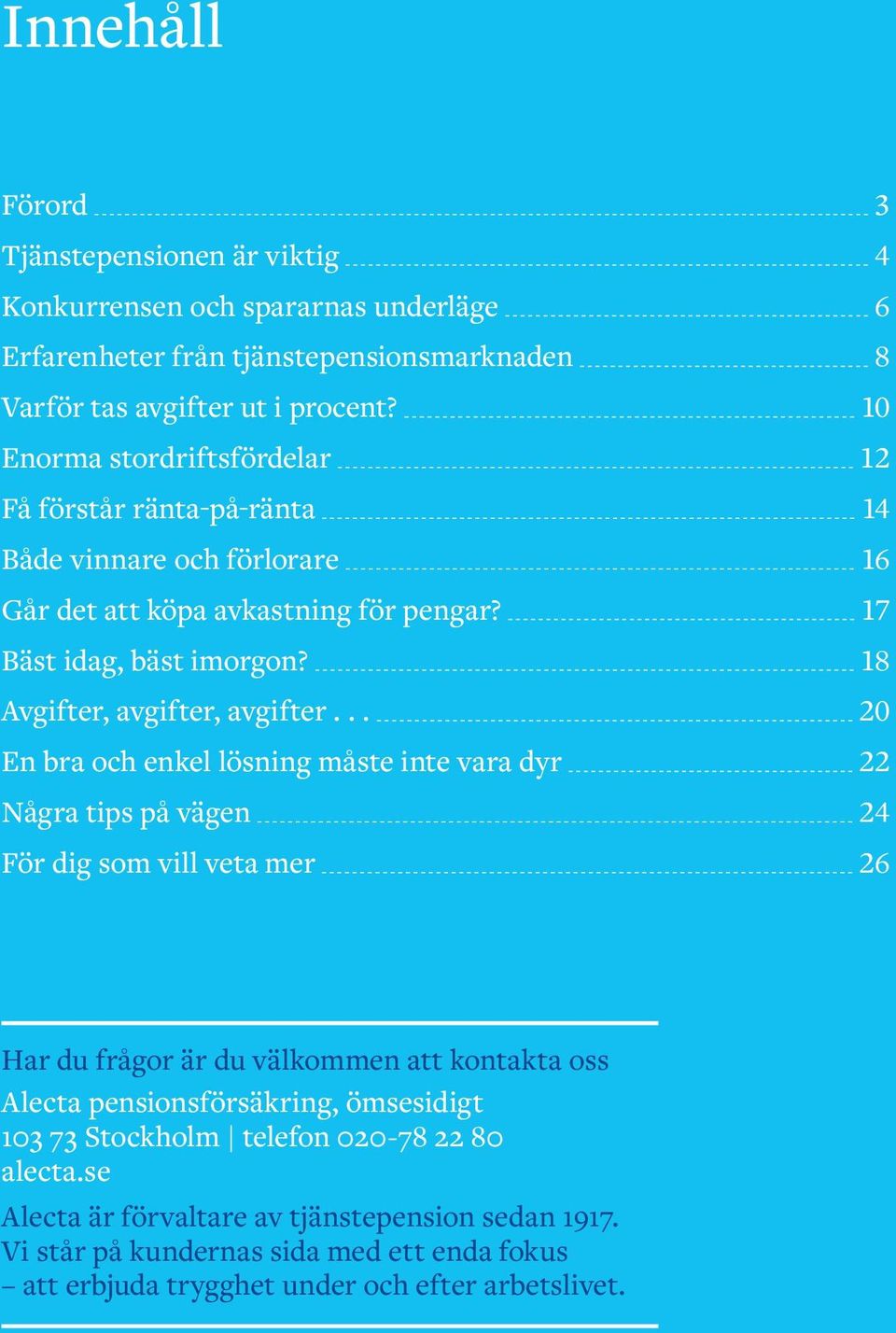 .. 20 En bra och enkel lösning måste inte vara dyr 22 Några tips på vägen 24 För dig som vill veta mer 26 Har du frågor är du välkommen att kontakta oss Alecta pensionsförsäkring, ömsesidigt 103