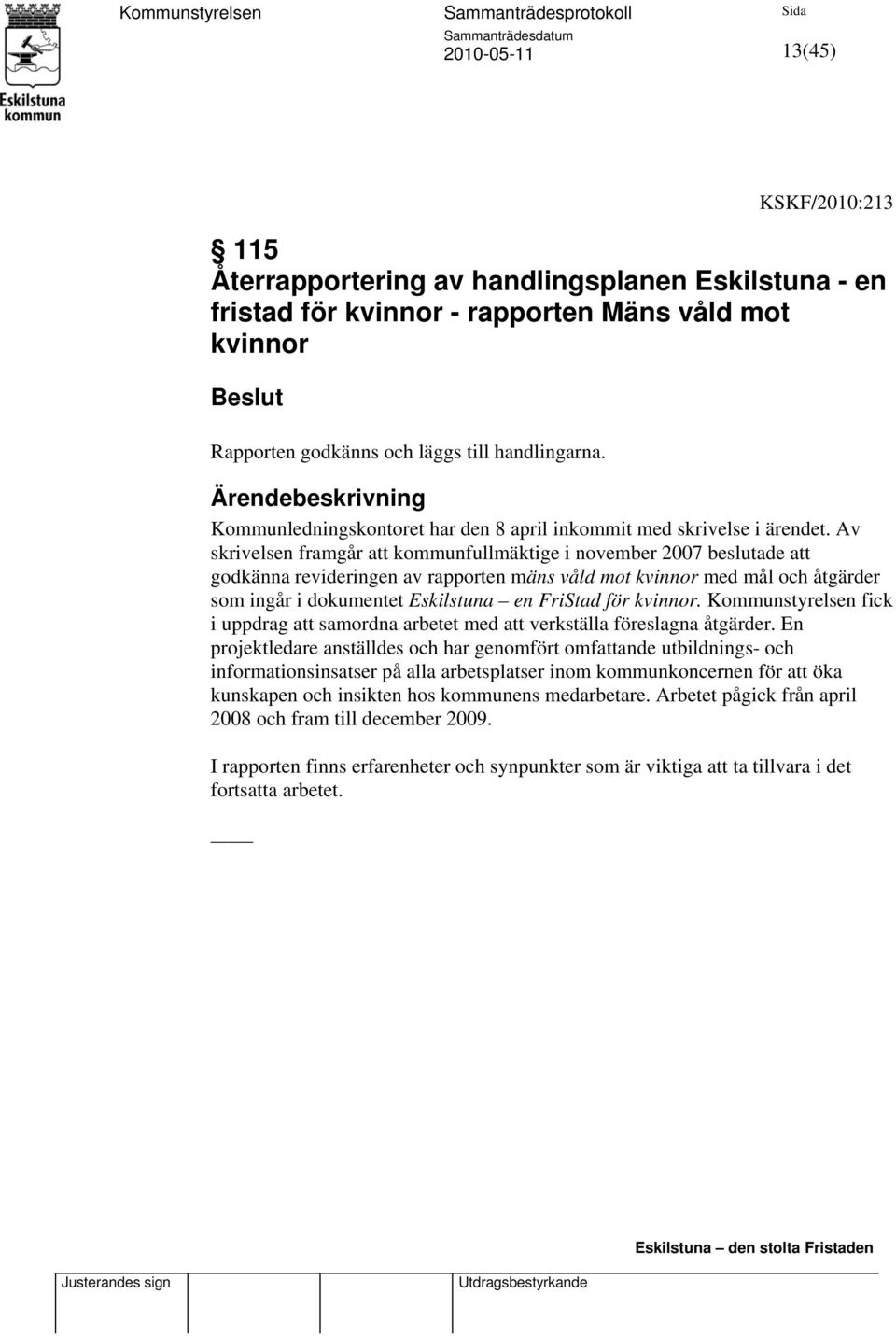 Av skrivelsen framgår att kommunfullmäktige i november 2007 beslutade att godkänna revideringen av rapporten mäns våld mot kvinnor med mål och åtgärder som ingår i dokumentet Eskilstuna en FriStad