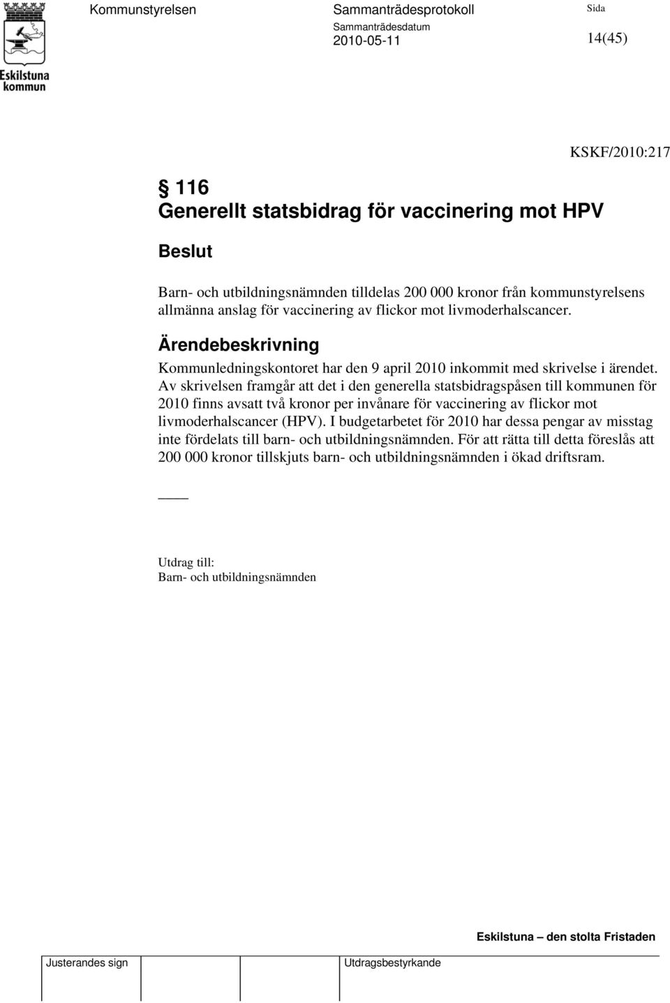 Av skrivelsen framgår att det i den generella statsbidragspåsen till kommunen för 2010 finns avsatt två kronor per invånare för vaccinering av flickor mot livmoderhalscancer (HPV).