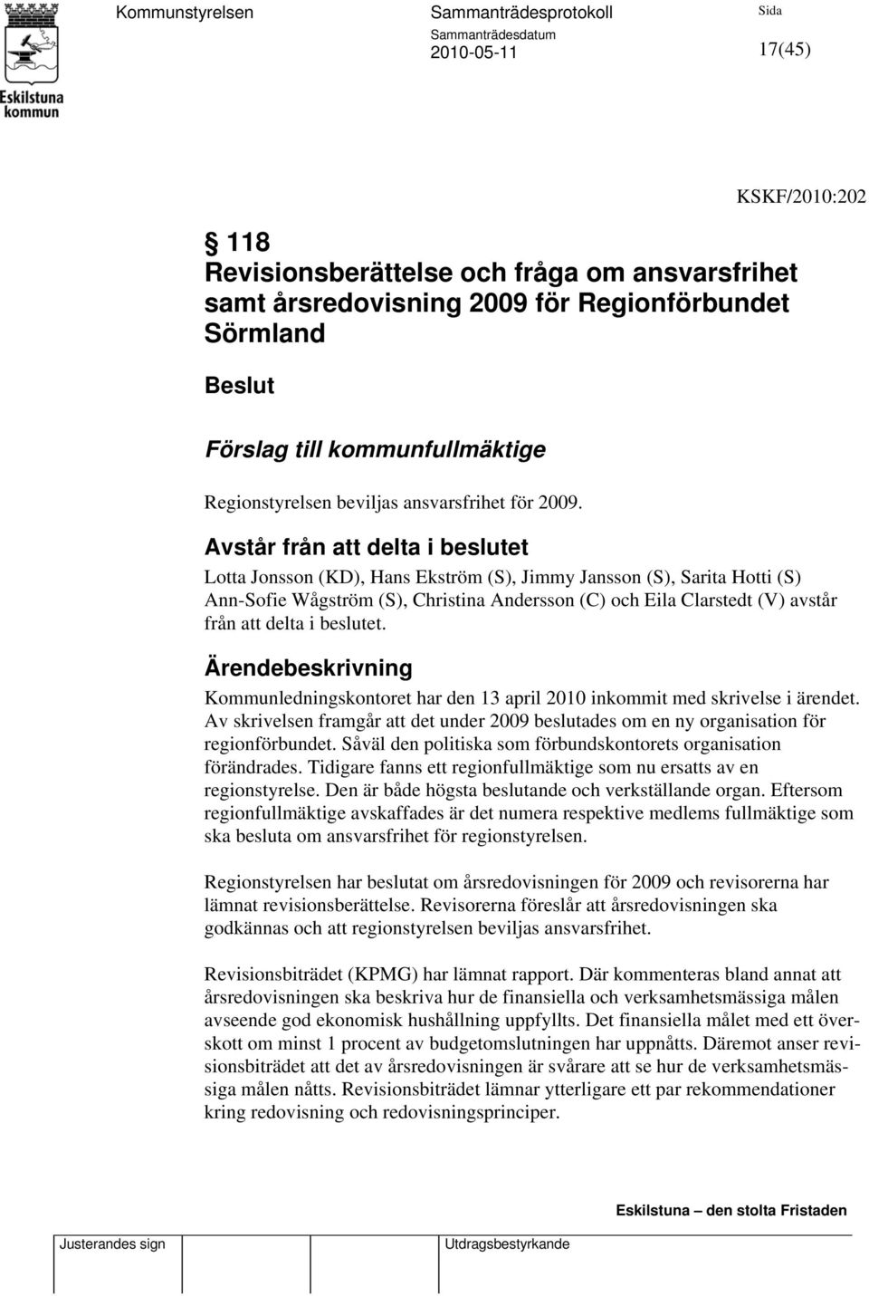 delta i beslutet. Kommunledningskontoret har den 13 april 2010 inkommit med skrivelse i ärendet. Av skrivelsen framgår att det under 2009 beslutades om en ny organisation för regionförbundet.