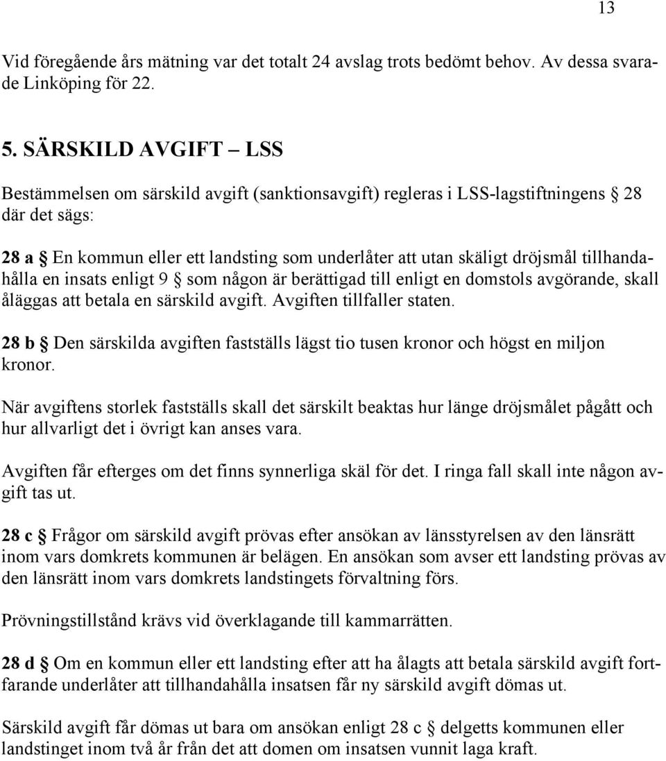 tillhandahålla en insats enligt 9 som någon är berättigad till enligt en domstols avgörande, skall åläggas att betala en särskild avgift. Avgiften tillfaller staten.