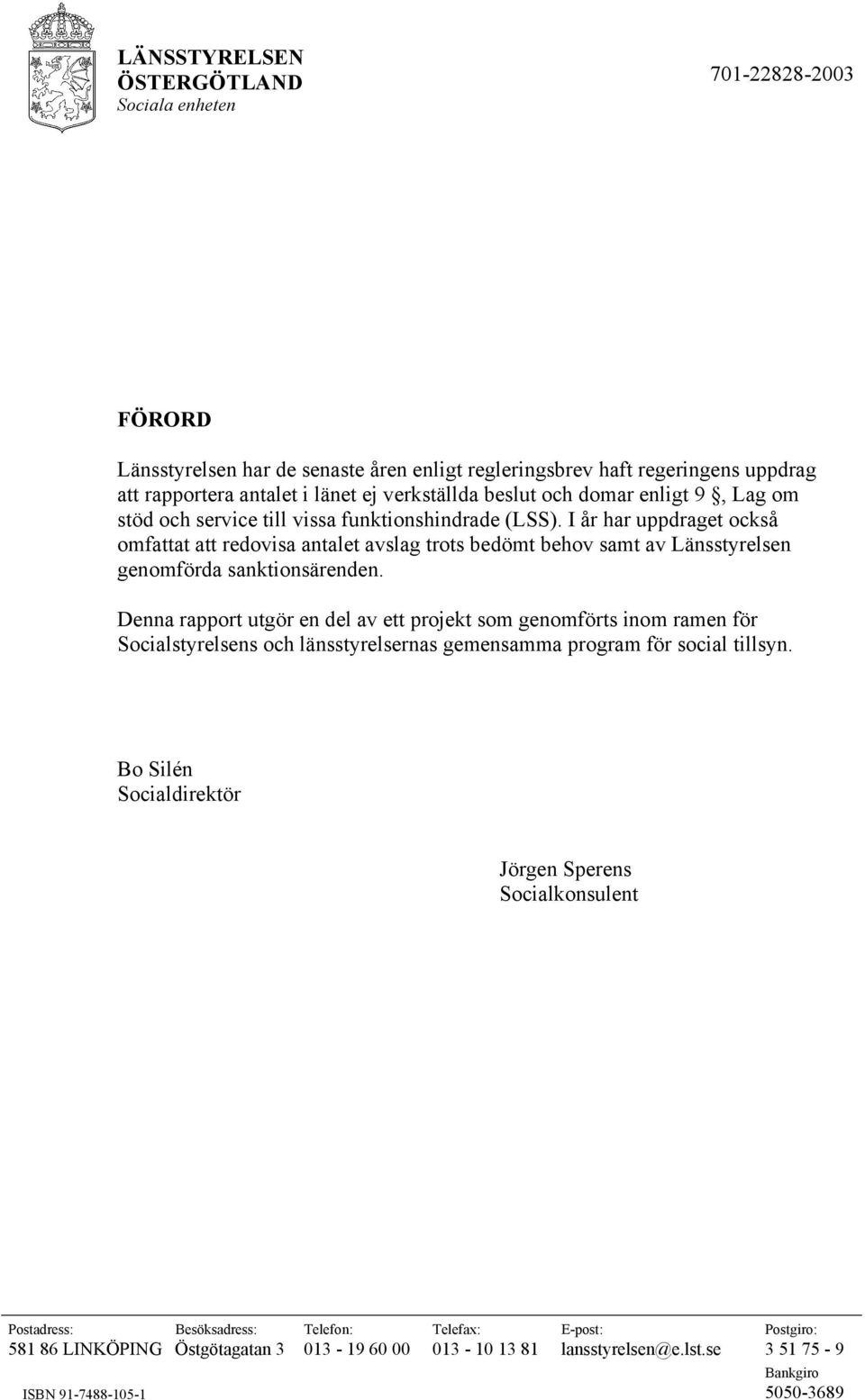 I år har uppdraget också omfattat att redovisa antalet avslag trots bedömt behov samt av Länsstyrelsen genomförda sanktionsärenden.