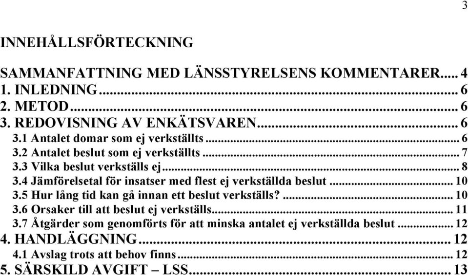 .. 10 3.5 Hur lång tid kan gå innan ett beslut verkställs?... 10 3.6 Orsaker till att beslut ej verkställs... 11 3.