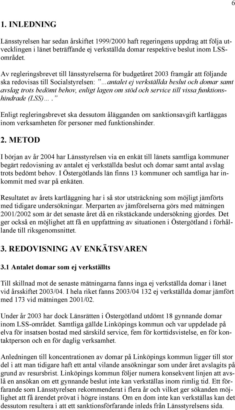 lagen om stöd och service till vissa funktionshindrade (LSS). Enligt regleringsbrevet ska dessutom ålägganden om sanktionsavgift kartläggas inom verksamheten för personer med funktionshinder. 2.