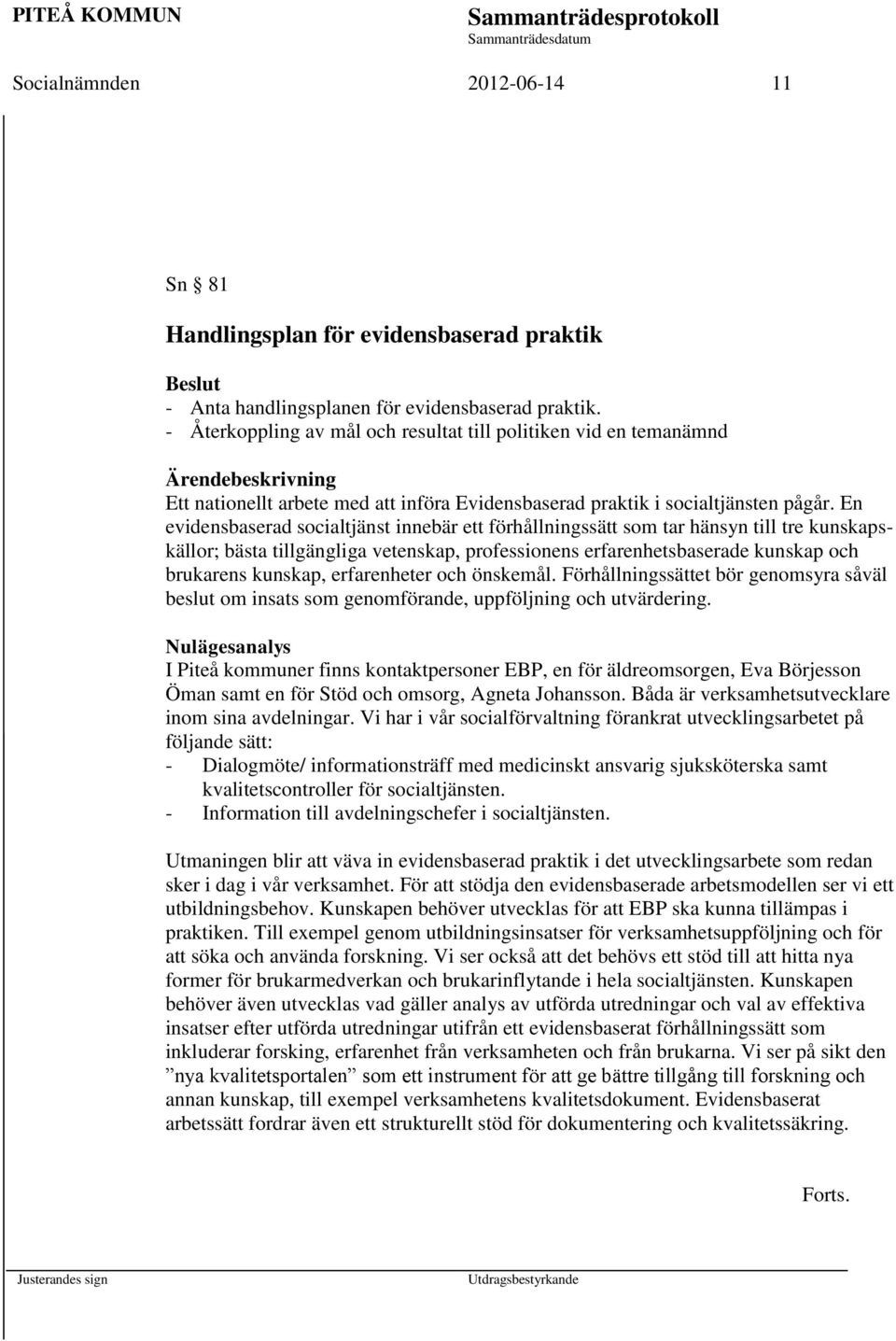 En evidensbaserad socialtjänst innebär ett förhållningssätt som tar hänsyn till tre kunskapskällor; bästa tillgängliga vetenskap, professionens erfarenhetsbaserade kunskap och brukarens kunskap,