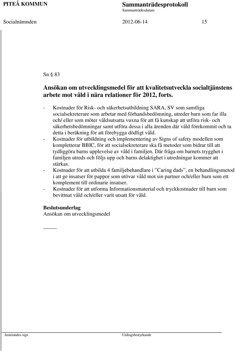 kunskap att utföra risk- och säkerhetsbedömningar samt utföra dessa i alla ärenden där våld förekommit och ta detta i beräkning för att förebygga dödligt våld.