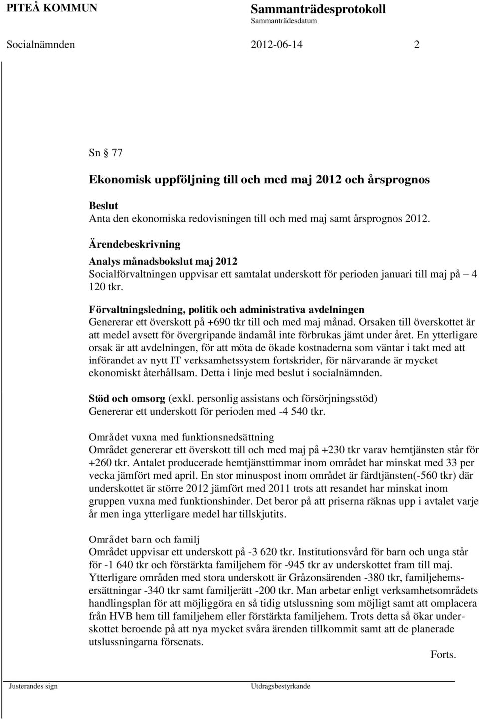 Förvaltningsledning, politik och administrativa avdelningen Genererar ett överskott på +690 tkr till och med maj månad.