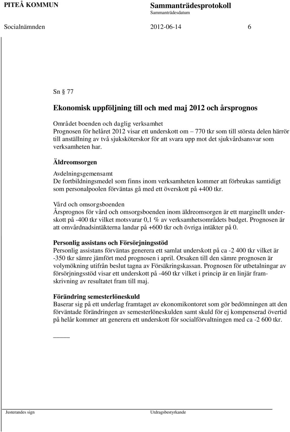 Äldreomsorgen Avdelningsgemensamt De fortbildningsmedel som finns inom verksamheten kommer att förbrukas samtidigt som personalpoolen förväntas gå med ett överskott på +400 tkr.