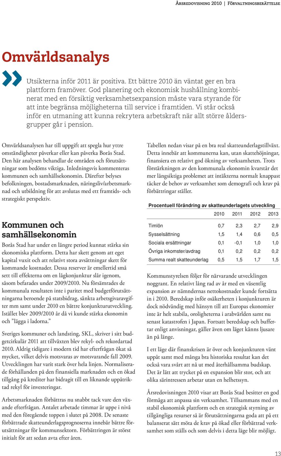 Vi står också inför en utmaning att kunna rekrytera arbetskraft när allt större åldersgrupper går i pension.