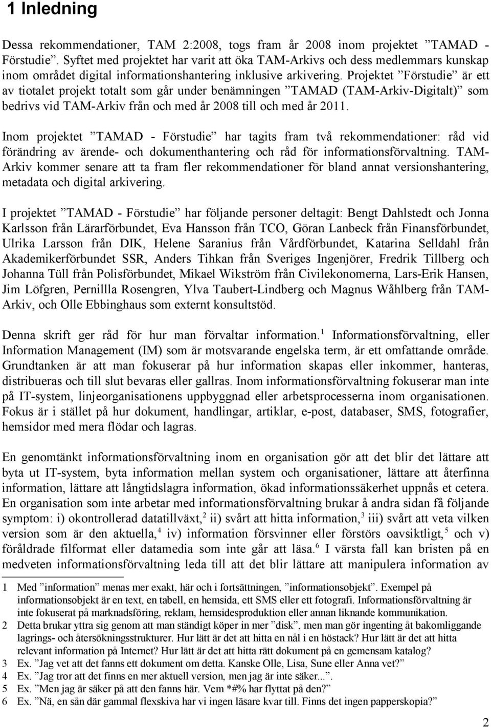 Projektet Förstudie är ett av tiotalet projekt totalt som går under benämningen TAMAD (TAM-Arkiv-Digitalt) som bedrivs vid TAM-Arkiv från och med år 2008 till och med år 2011.