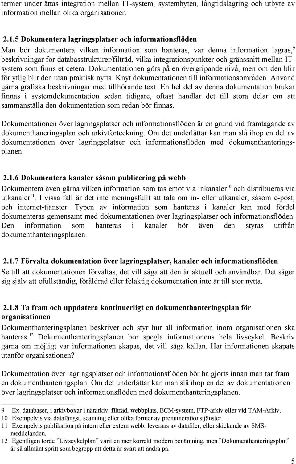 integrationspunkter och gränssnitt mellan ITsystem som finns et cetera. Dokumentationen görs på en övergripande nivå, men om den blir för ytlig blir den utan praktisk nytta.