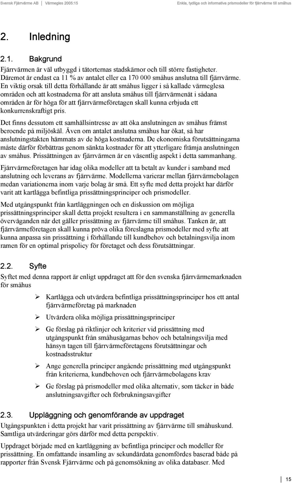 fjärrvärmeföretagen skall kunna erbjuda ett konkurrenskraftigt pris. Det finns dessutom ett samhällsintresse av att öka anslutningen av småhus främst beroende på miljöskäl.