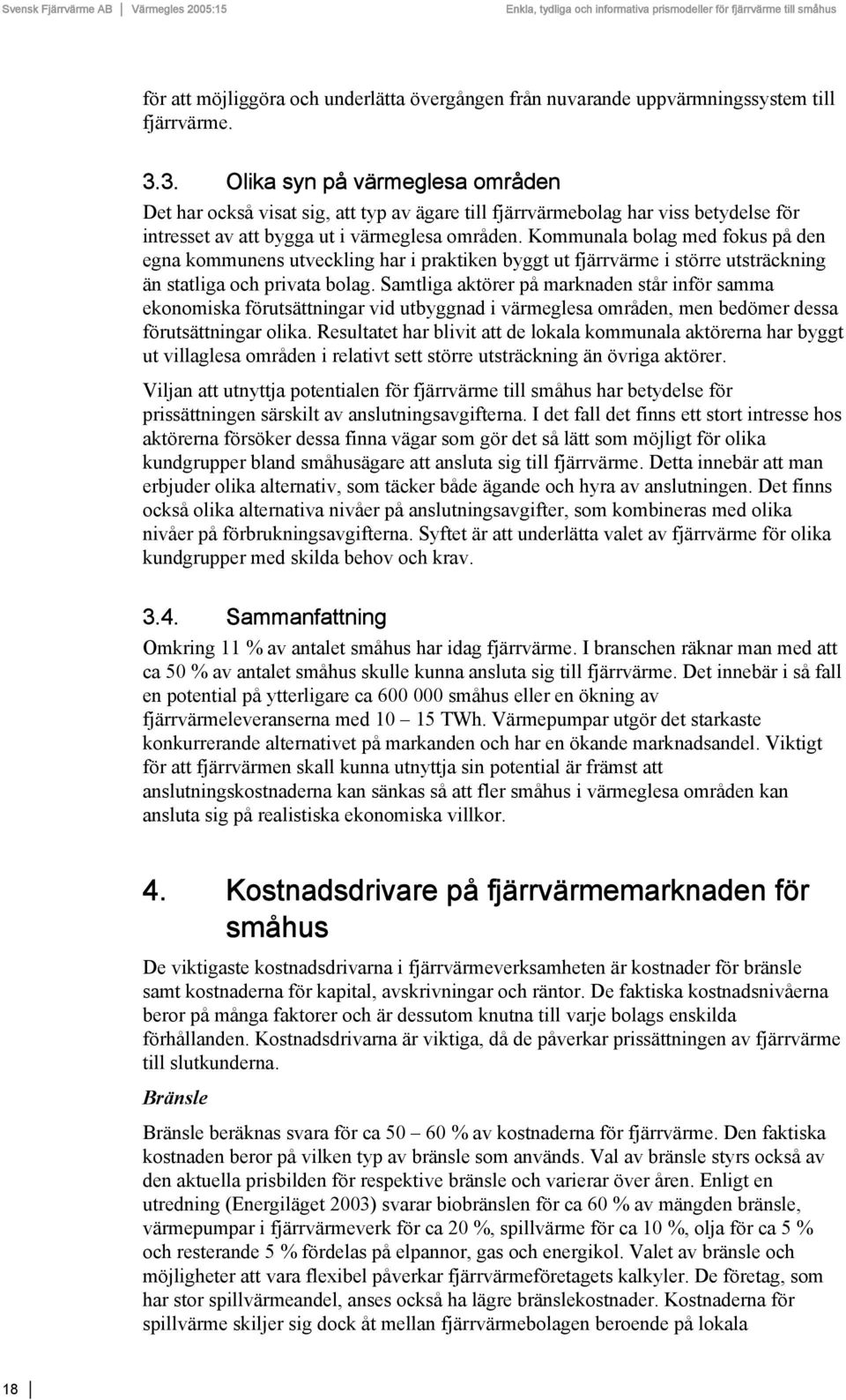 Kommunala bolag med fokus på den egna kommunens utveckling har i praktiken byggt ut fjärrvärme i större utsträckning än statliga och privata bolag.