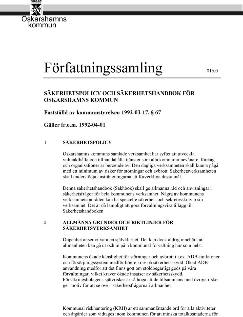 Den dagliga verksamheten skall kunna pågå med ett minimum av risker för störningar och avbrott. Säkerhetsverksamheten skall understödja ansträngningarna att förverkliga dessa mål.