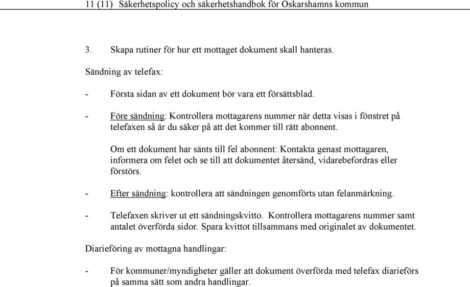 - Före sändning: Kontrollera mottagarens nummer när detta visas i fönstret på telefaxen så är du säker på att det kommer till rätt abonnent.