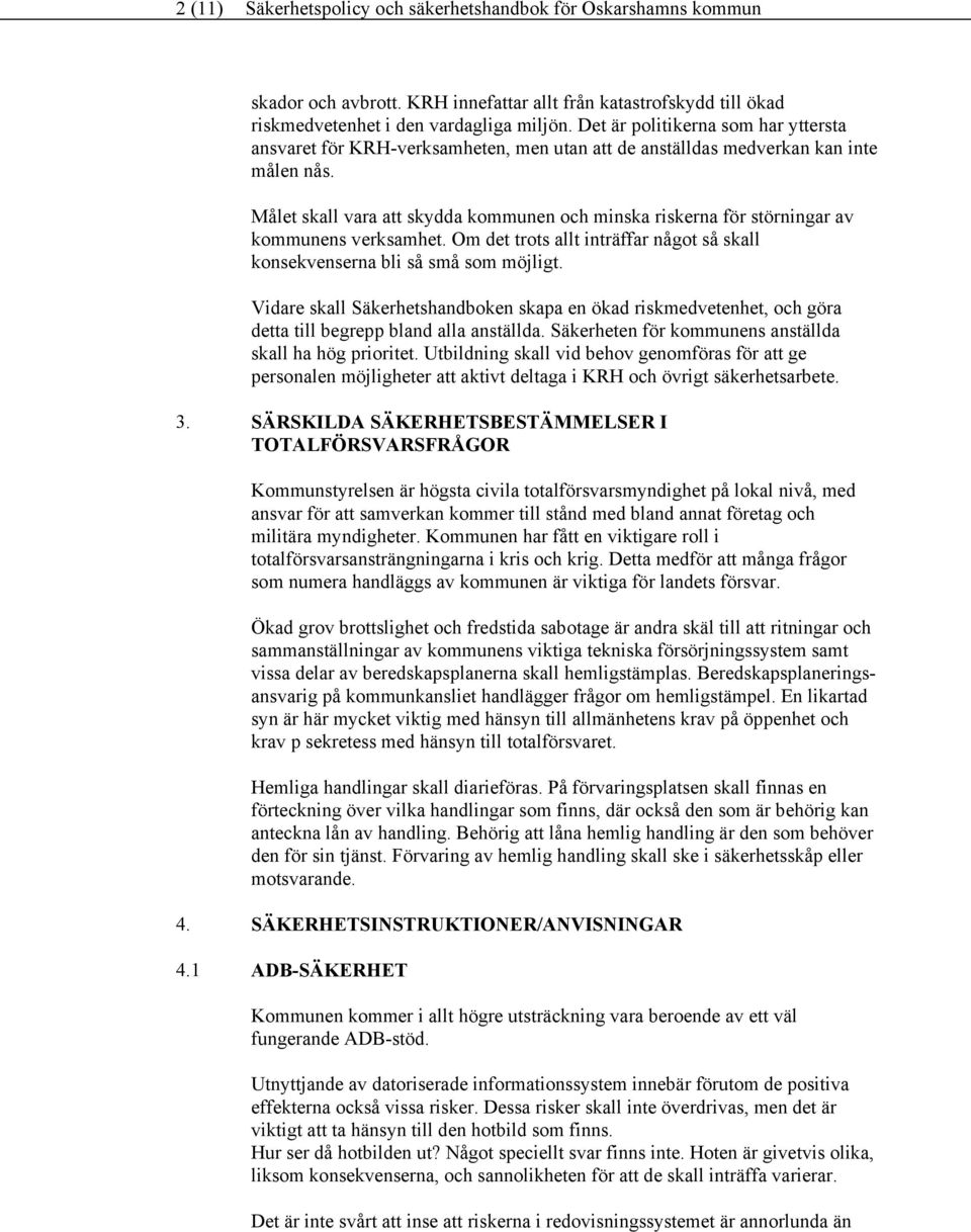Målet skall vara att skydda kommunen och minska riskerna för störningar av kommunens verksamhet. Om det trots allt inträffar något så skall konsekvenserna bli så små som möjligt.