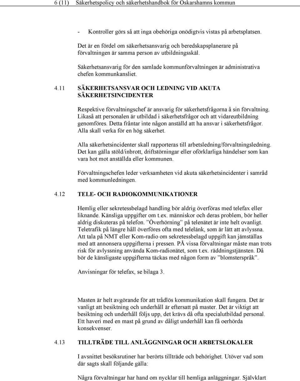 Säkerhetsansvarig för den samlade kommunförvaltningen är administrativa chefen kommunkansliet. 4.