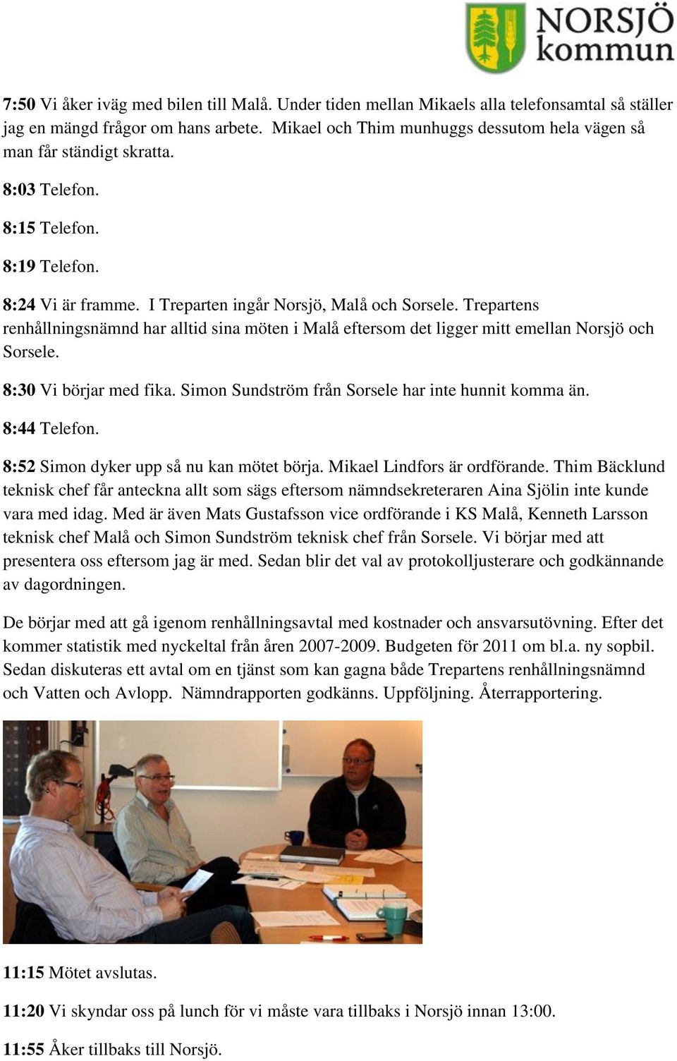 Trepartens renhållningsnämnd har alltid sina möten i Malå eftersom det ligger mitt emellan Norsjö och Sorsele. 8:30 Vi börjar med fika. Simon Sundström från Sorsele har inte hunnit komma än.
