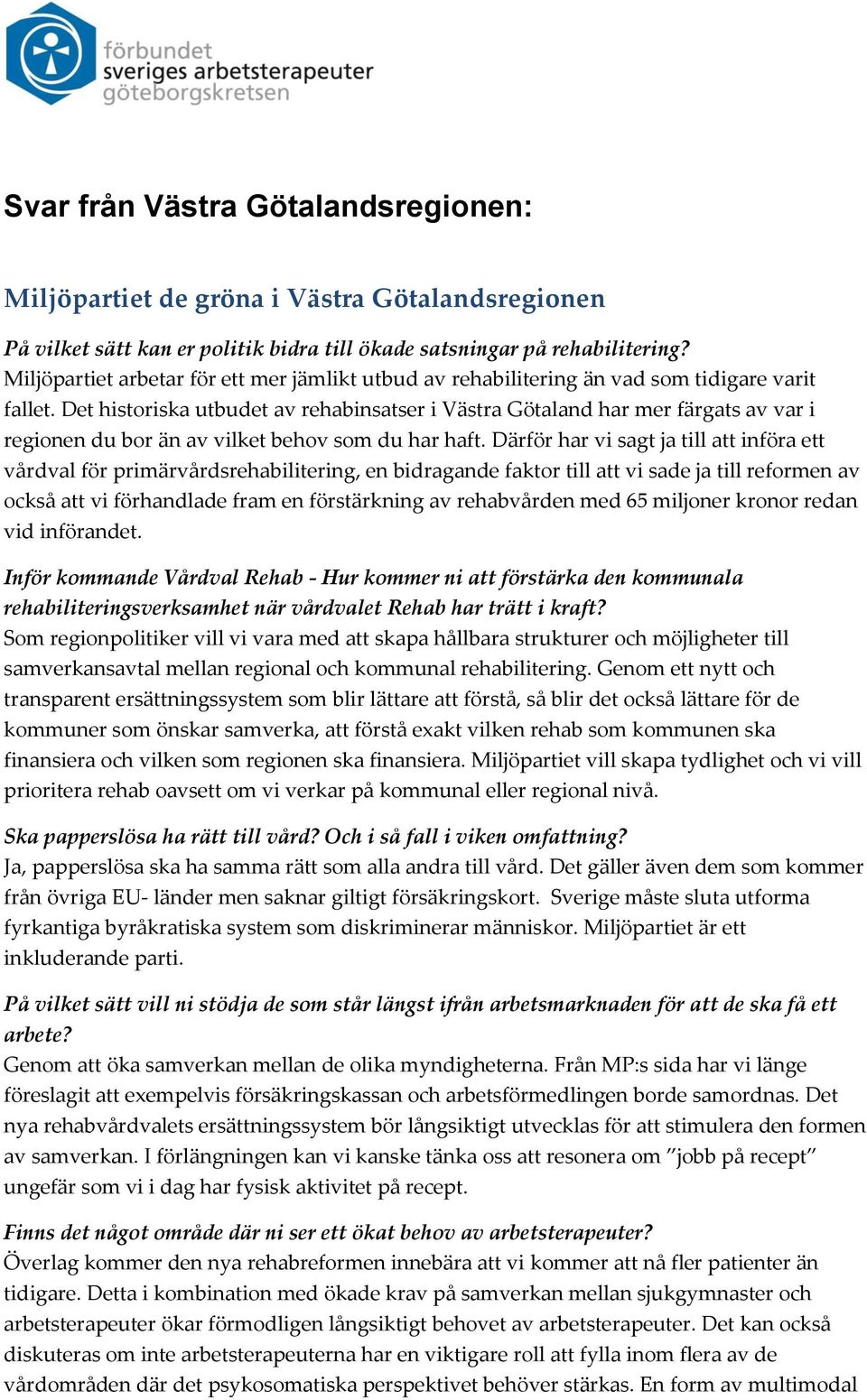 Därför har vi sagt ja till att införa ett vårdval för primärvårdsrehabilitering, en bidragande faktor till att vi sade ja till reformen av också att vi förhandlade fram en förstärkning av rehabvården