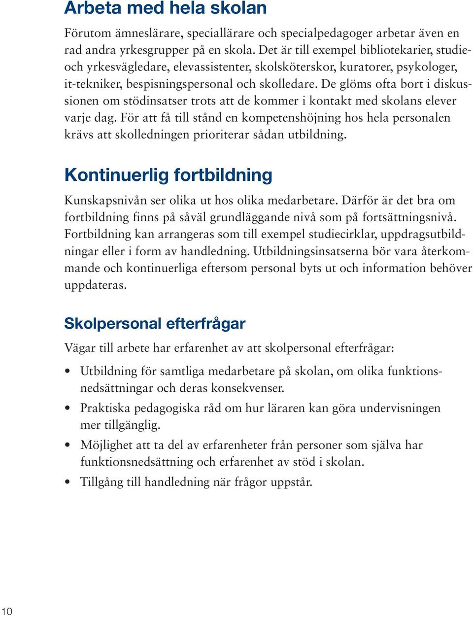 De glöms ofta bort i diskussionen om stödinsatser trots att de kommer i kontakt med skolans elever varje dag.