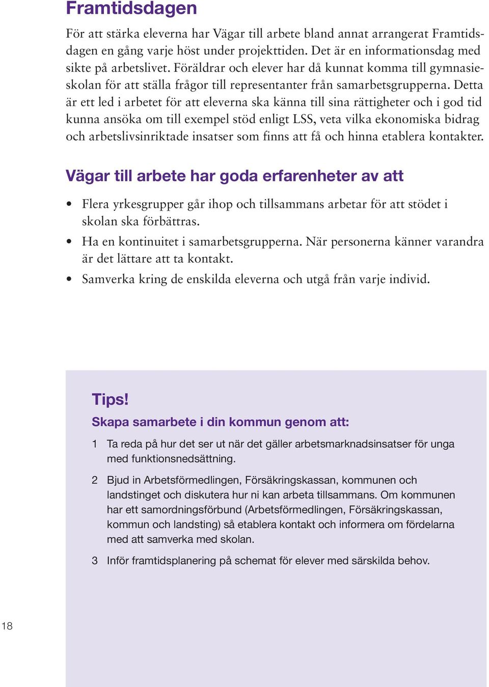 Detta är ett led i arbetet för att eleverna ska känna till sina rättigheter och i god tid kunna ansöka om till exempel stöd enligt LSS, veta vilka ekonomiska bidrag och arbetslivsinriktade insatser