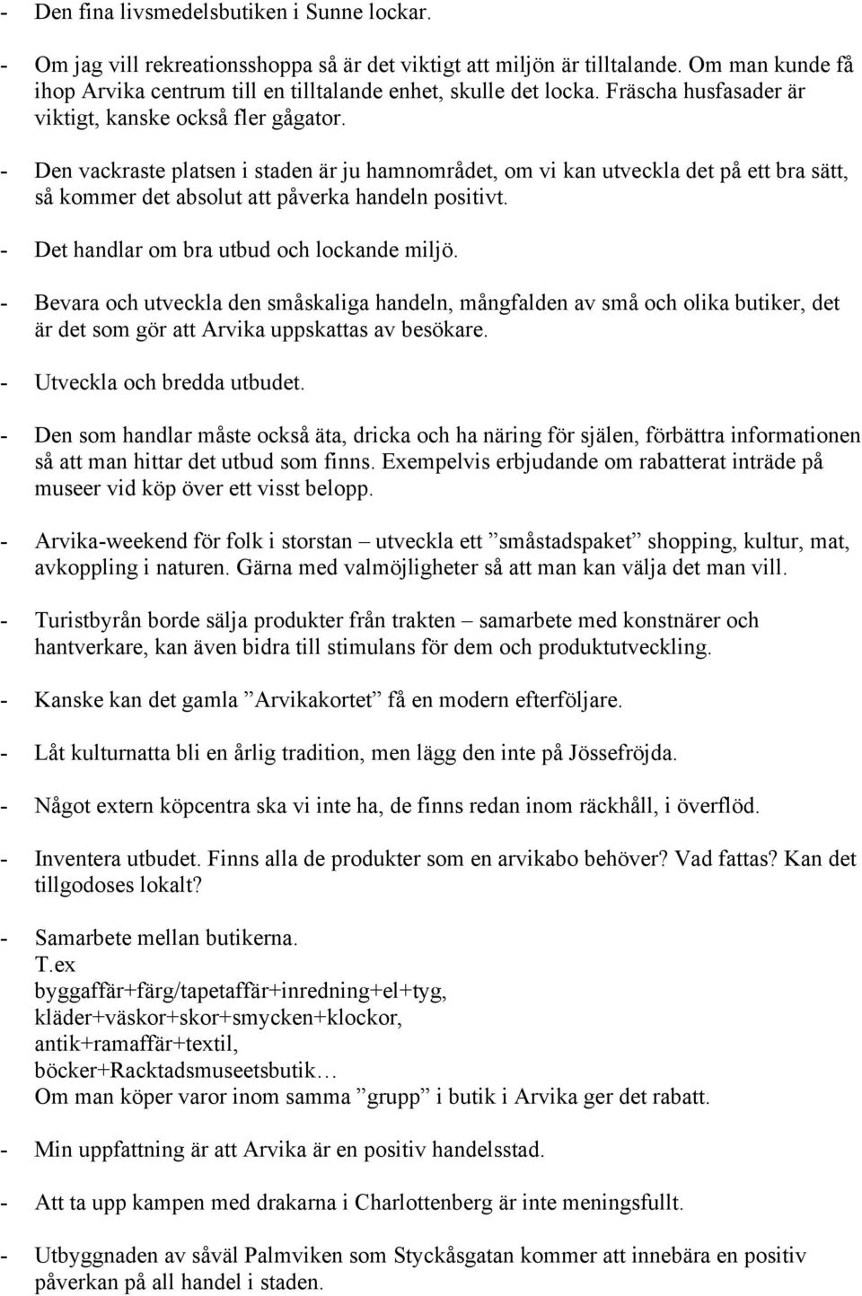 - Den vackraste platsen i staden är ju hamnområdet, om vi kan utveckla det på ett bra sätt, så kommer det absolut att påverka handeln positivt. - Det handlar om bra utbud och lockande miljö.