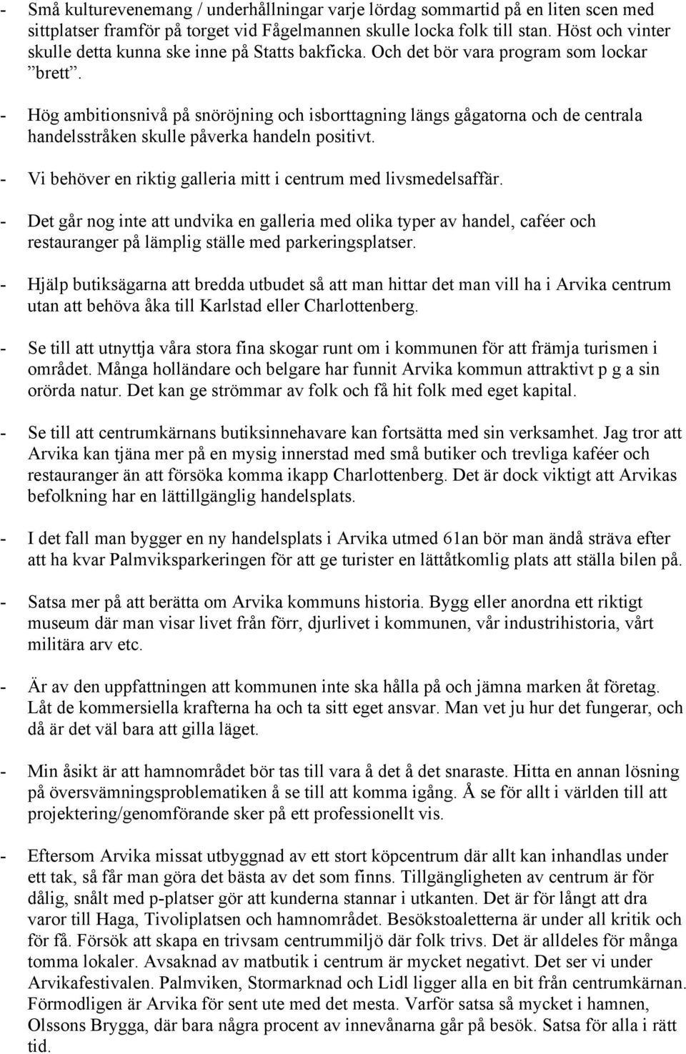 - Hög ambitionsnivå på snöröjning och isborttagning längs gågatorna och de centrala handelsstråken skulle påverka handeln positivt. - Vi behöver en riktig galleria mitt i centrum med livsmedelsaffär.