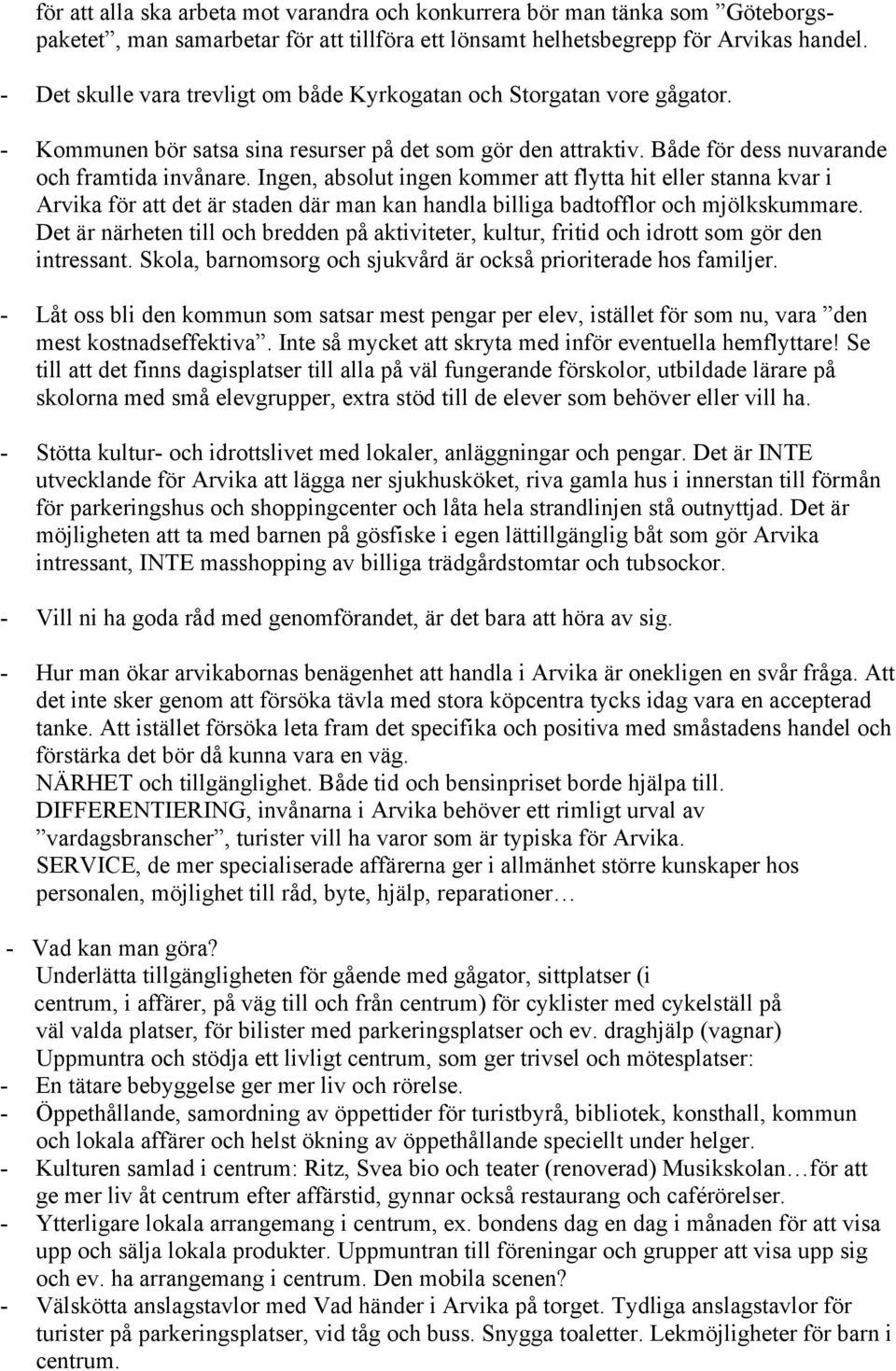 Ingen, absolut ingen kommer att flytta hit eller stanna kvar i Arvika för att det är staden där man kan handla billiga badtofflor och mjölkskummare.