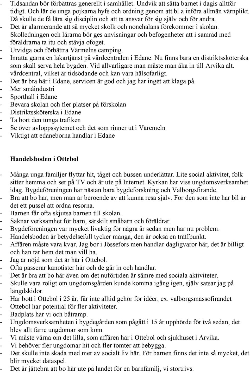 Skolledningen och lärarna bör ges anvisningar och befogenheter att i samråd med föräldrarna ta itu och stävja ofoget. - Utvidga och förbättra Värmelns camping.