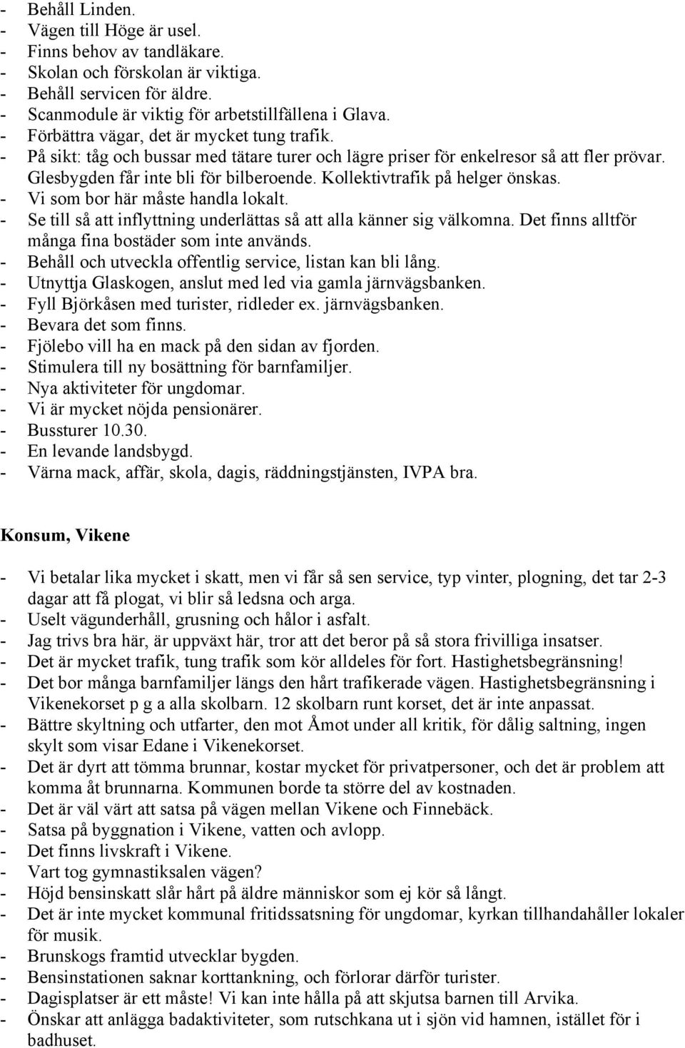 Kollektivtrafik på helger önskas. - Vi som bor här måste handla lokalt. - Se till så att inflyttning underlättas så att alla känner sig välkomna.