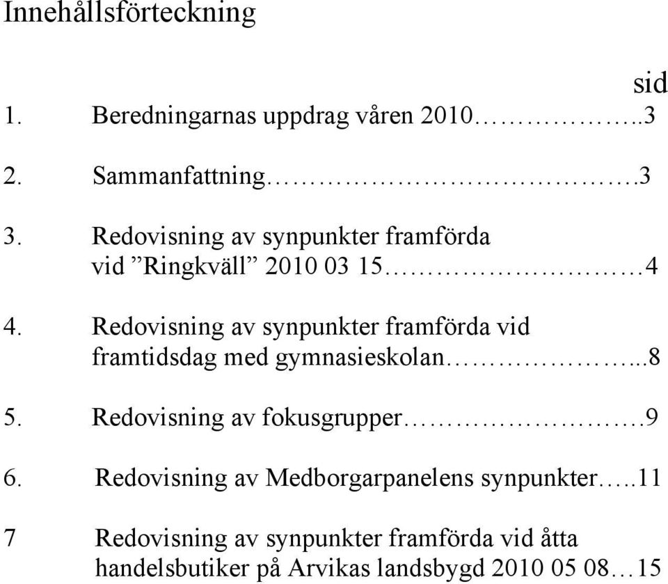 Redovisning av synpunkter framförda vid framtidsdag med gymnasieskolan...8 5.