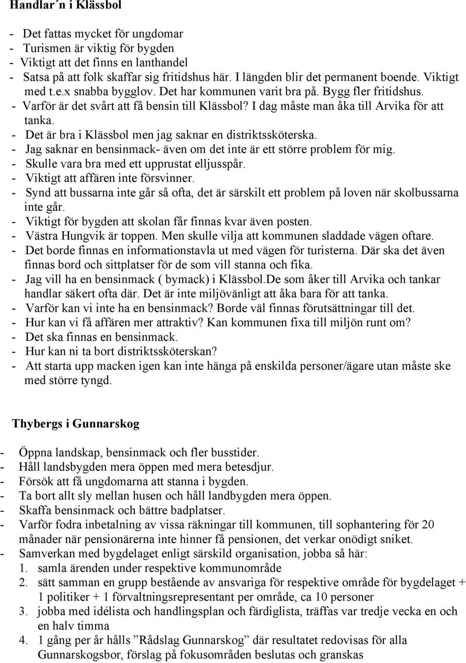 I dag måste man åka till Arvika för att tanka. - Det är bra i Klässbol men jag saknar en distriktssköterska. - Jag saknar en bensinmack- även om det inte är ett större problem för mig.