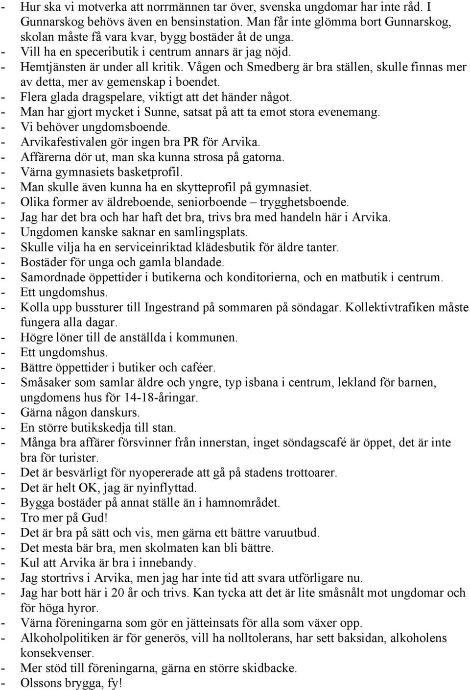 Vågen och Smedberg är bra ställen, skulle finnas mer av detta, mer av gemenskap i boendet. - Flera glada dragspelare, viktigt att det händer något.