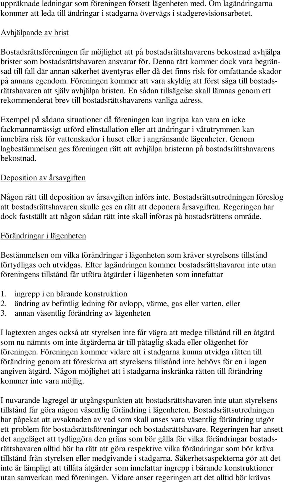 Denna rätt kommer dock vara begränsad till fall där annan säkerhet äventyras eller då det finns risk för omfattande skador på annans egendom.