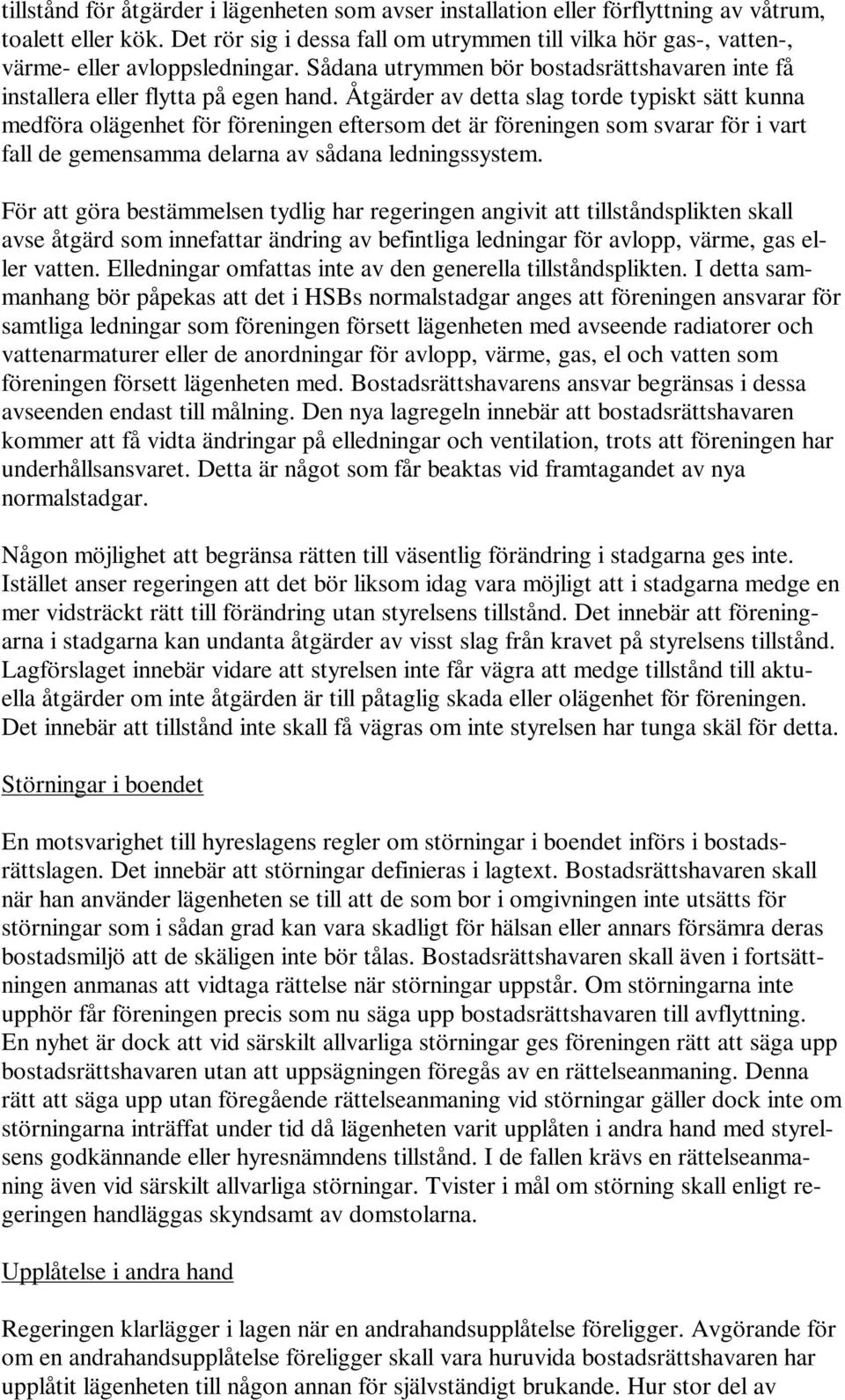 Åtgärder av detta slag torde typiskt sätt kunna medföra olägenhet för föreningen eftersom det är föreningen som svarar för i vart fall de gemensamma delarna av sådana ledningssystem.