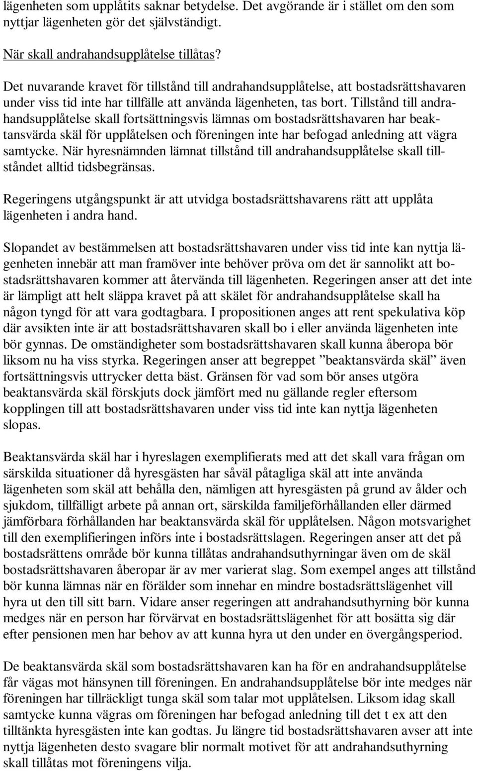 Tillstånd till andrahandsupplåtelse skall fortsättningsvis lämnas om bostadsrättshavaren har beaktansvärda skäl för upplåtelsen och föreningen inte har befogad anledning att vägra samtycke.