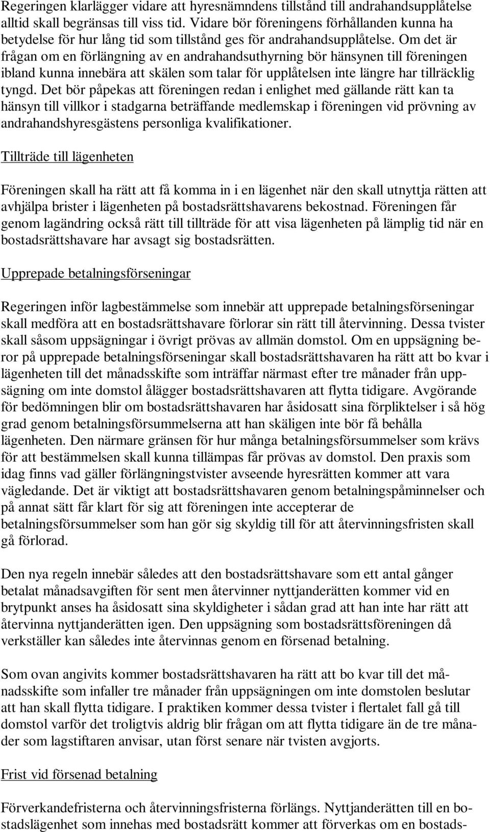 Om det är frågan om en förlängning av en andrahandsuthyrning bör hänsynen till föreningen ibland kunna innebära att skälen som talar för upplåtelsen inte längre har tillräcklig tyngd.