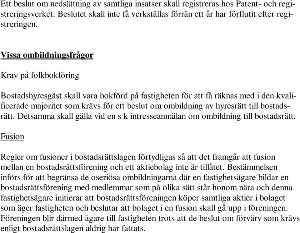 hyresrätt till bostadsrätt. Detsamma skall gälla vid en s k intresseanmälan om ombildning till bostadsrätt.