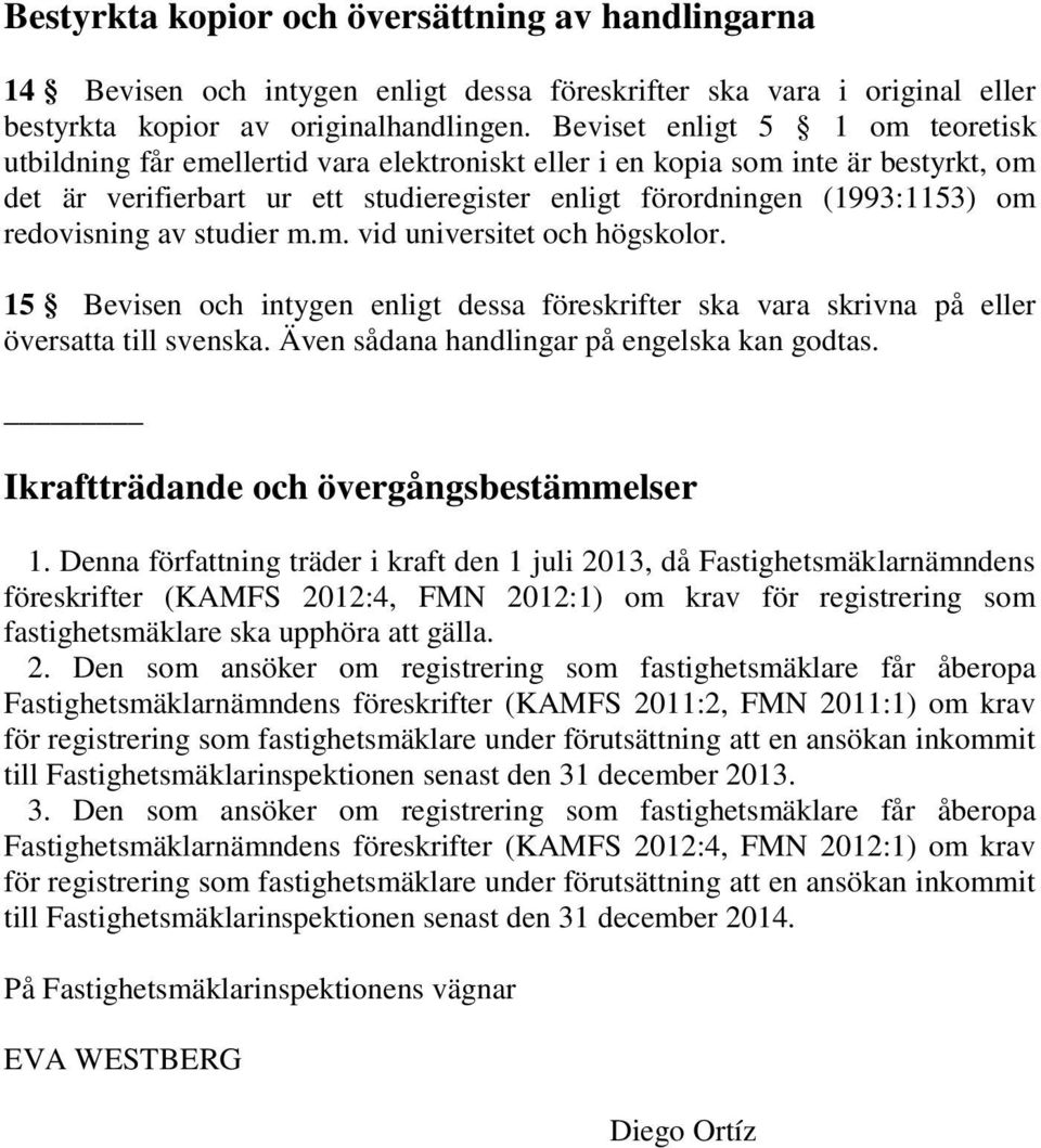 redovisning av studier m.m. vid universitet och högskolor. 15 Bevisen och intygen enligt dessa föreskrifter ska vara skrivna på eller översatta till svenska.