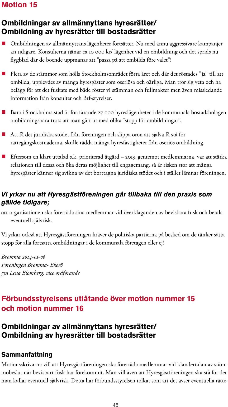 Flera av de stämmor som hölls Stockholmsområdet förra året och där det röstades ja till att ombilda, upplevdes av många hyresgäster som oseriösa och oärliga.